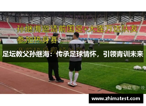 足坛教父孙继海：传承足球情怀，引领青训未来