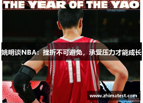 姚明谈NBA：挫折不可避免，承受压力才能成长
