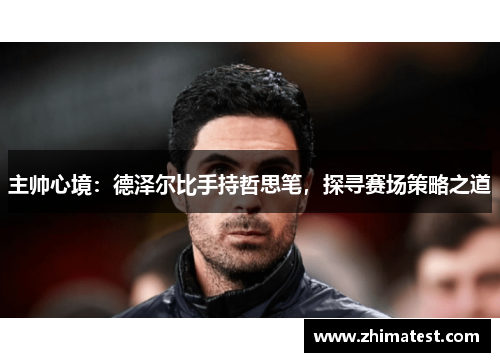 主帅心境：德泽尔比手持哲思笔，探寻赛场策略之道
